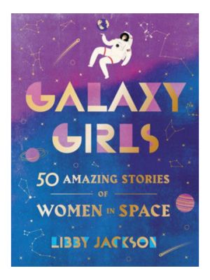Galaxy Girls: 50 Amazing Stories of Women in Space